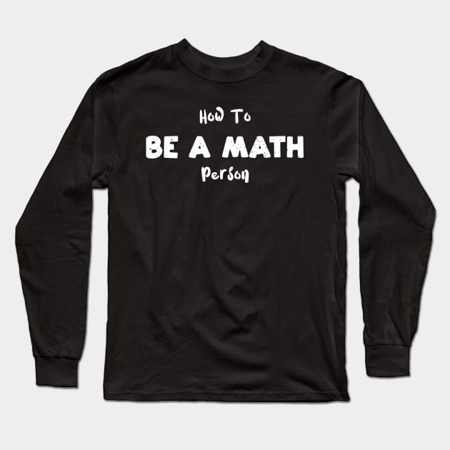 How To Be A Math Person Long Sleeve T-Shirt by Designs By Jnk5